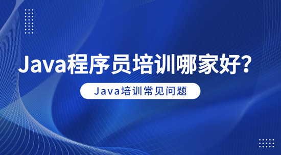 java程序員培訓(xùn)哪家好？